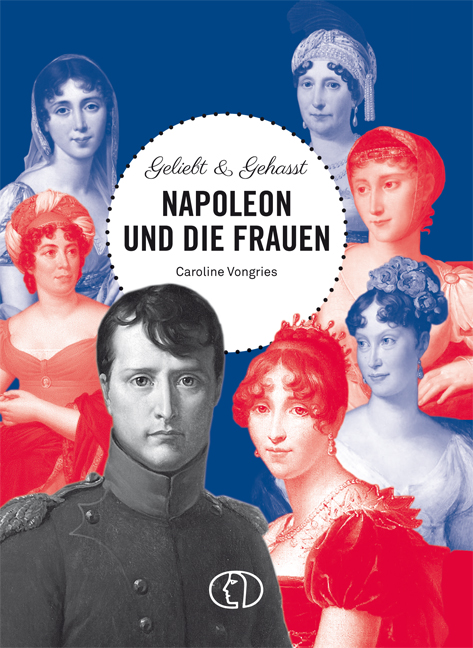 Geliebt & gehasst - Napoleon und die Frauen