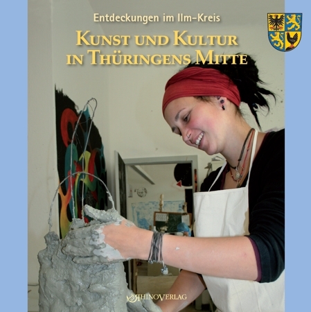 Entdeckungen im Ilm-Kreis: Kunst und Künstler in Thüringens Mitte